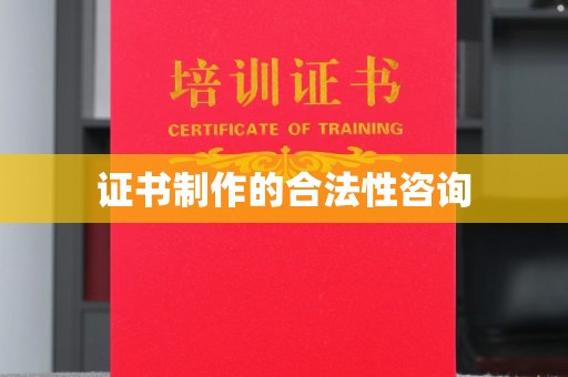界首证书制作的合法性咨询