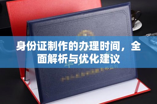 界首身份证制作的办理时间，全面解析与优化建议