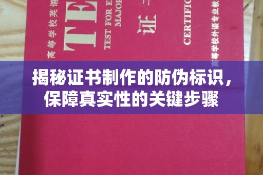 界首揭秘证书制作的防伪标识，保障真实性的关键步骤