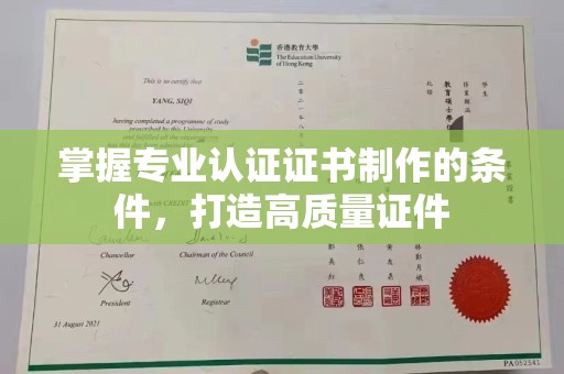 界首掌握专业认证证书制作的条件，打造高质量证件