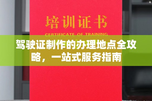 界首驾驶证制作的办理地点全攻略，一站式服务指南