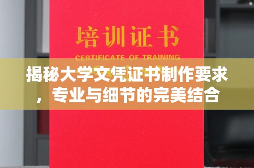 界首揭秘大学文凭证书制作要求，专业与细节的完美结合