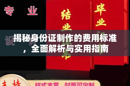 界首揭秘身份证制作的费用标准，全面解析与实用指南