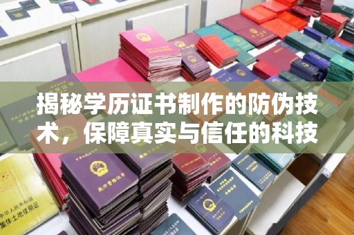 界首揭秘学历证书制作的防伪技术，保障真实与信任的科技力量