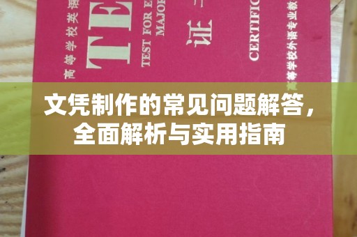 界首文凭制作的常见问题解答，全面解析与实用指南