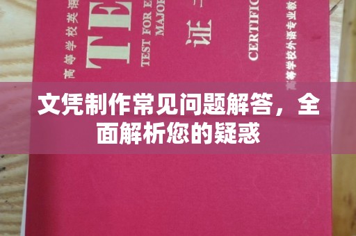 界首文凭制作常见问题解答，全面解析您的疑惑
